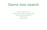 Game tree search As ever, slides drawn from Andrew Moores Machine Learning Tutorials:  as well as from Faheim Bacchus.