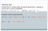 Warm Up Find the x-intercept of each function. (plug in zero for y and simplify 1. f(x) = 3x + 92. f(x) = 6x + 4 Factor each expression. 3. 3x 2  12x4.