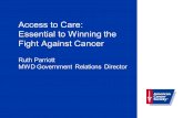 Access to Care: Essential to Winning the Fight Against Cancer Ruth Parriott MWD Government Relations Director.