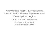 Knowledge Repn.  Reasoning Lec #11+13: Frame Systems and Description Logics UIUC CS 498: Section EA Professor: Eyal Amir Fall Semester 2004.