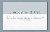 Energy and Oil LT 8A: Describe the importance of net energy and discuss the implications of using oil to produce energy.
