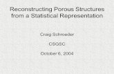 Reconstructing Porous Structures from a Statistical Representation Craig Schroeder CSGSC October 6, 2004.