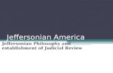 Jeffersonian America Jeffersonian Philosophy and establishment of Judicial Review.
