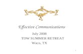 1 Effective Communications July 2008 TDW SUMMER RETREAT Waco, TX.