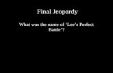 Final Jeopardy What was the name of Lees Perfect Battle?