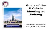 Goals of the ILC-Asia Meeting at Pohang Fumihiko Takasaki PAL, Feb. 17, 2006.