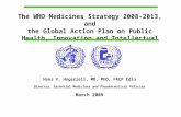 The WHO Medicines Strategy 2008-2013, and the Global Action Plan on Public Health, Innovation and Intellectual Property Hans V. Hogerzeil, MD, PhD, FRCP.