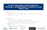 In-Plan Retirement Income Solutions: Offering a Defined Benefit solution in your 401(k) Plan Moderator: Rick Unser, AIF, QPFC, CRPS, Lockton Investment.