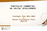 1 PORTFOLIO COMMMITEE ON SOCIAL DEVELOPMENT Strategic Plan 2015-2020  Annual Performance Plans 2015/16.