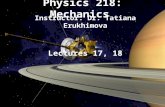 Physics 218: Mechanics Instructor: Dr. Tatiana Erukhimova Lectures 17, 18.