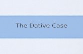 The Dative Case. The dative case is used primarily for the indirect object.
