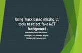 Using Track based missing Et tools to reject fake MET background Muhammad Firdaus Mohd Soberi UMichigan-CERN Semester Program Thursday, 12 th February.