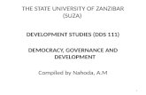 THE STATE UNIVERSITY OF ZANZIBAR (SUZA) DEVELOPMENT STUDIES (DDS 111) DEMOCRACY, GOVERNANCE AND DEVELOPMENT Compiled by Nahoda, A.M 1.