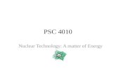 PSC 4010 Nuclear Technology: A matter of Energy. PSC 4010: Chapter 4 Goals: _ SWBAT classify examples of changes in matter (physical, chemical, nuclear)