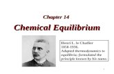 1 Chemical Equilibrium Chapter 14 Henri L. le Chatlier 1850-1936. Adapted thermodynamics to equilibria; formulated the principle known by his name.