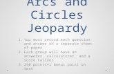 Arcs and Circles Jeopardy 1.You must record each question and answer on a separate sheet of paper 2.Each group will have an answerer, calculatorer, and.