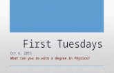 First Tuesdays Oct 6, 2015 What can you do with a degree in Physics?
