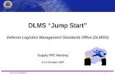 DLMS Migration DLMS Jump Start Defense Logistics Management Standards Office (DLMSO) Supply PRC Meeting 9-11 October 2007.