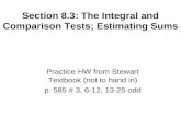 Section 8.3: The Integral and Comparison Tests; Estimating Sums Practice HW from Stewart Textbook (not to hand in) p. 585 # 3, 6-12, 13-25 odd.