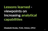 Lessons learned - viewpoints on increasing analytical capabilities Elizabeth Riczko, FCAS, MAAA, CPCU 1.