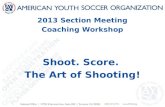 2013 Section Meeting Coaching Workshop Shoot. Score. The Art of Shooting!