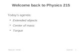 Physics 215  Fall 2014Lecture 10-11 Welcome back to Physics 215 Todays agenda: Extended objects Center of mass Torque.