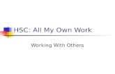 HSC: All My Own Work Working With Others. HSC: All My Own Work Working with others is a fact of life Learning is an active process and we do often share.