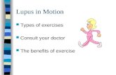 Lupus in Motion Types of exercises Consult your doctor The benefits of exercise.
