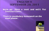 Warm-up: Have a seat and wait for instructions *Turn in vocabulary homework on the stool please.