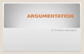ARGUMENTATION A Christian Apologetic. Apologetics Lays before the watching world such a winsome embodiment of the Christian faith that for any and all.