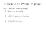 Continue on Warm Up page 9/9Convert the following: 6.3 days to seconds 7.10,095 m/sec to miles/sec 8.57 km/hr to m/sec.