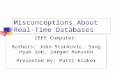 Misconceptions About Real- Time Databases IEEE Computer Authors: John Stankovic, Sang Hyuk Son, Jorgen Hansson Presented By: Patti Kraker.