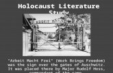 Holocaust Literature Study Arbeit Macht Frei (Work Brings Freedom) was the sign over the gates of Auschwitz. It was placed there by Major Rudolf Hoss,