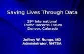 Saving Lives Through Data Jeffrey W. Runge, MD Administrator, NHTSA 29 th International Traffic Records Forum Denver, Colorado.