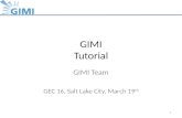GIMI Tutorial GIMI Team GEC 16, Salt Lake City, March 19 th 1.