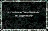 Are You Smarter Than a Fifth Grader? By: Gregory Renner.