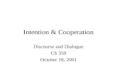 Intention  Cooperation Discourse and Dialogue CS 359 October 18, 2001.