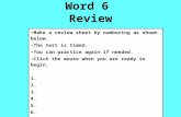Word 6 Review Make a review sheet by numbering as shown below. The test is timed. You can practice again if needed. Click the mouse when you are ready.