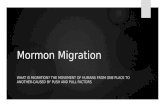 Mormon Migration WHAT IS MIGRATION? THE MOVEMENT OF HUMANS FROM ONE PLACE TO ANOTHER-CAUSED BY PUSH AND PULL FACTORS.