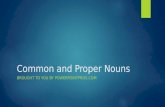 Common and Proper Nouns BROUGHT TO YOU BY  .