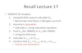 Recall Lecture 17 MOSFET DC Analysis 1.Using GS (SG) Loop to calculate V GS Remember that there is NO gate current! 2.Assume in saturation Calculate I.