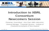 Introduction to XBRL Consortium Newcomers Session Presenter: Grant Boyd - Vice Chair XBRL-Marcomm. General Manager - Corporate Services - Institute of.