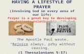 HAVING A LIFESTYLE OF PRAYER (Involving God in every area of our life) Prayer is a great key to developing an intimate relationship with God The Apostle.