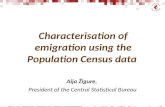 Characterisation of emigration using the Population Census data Aija Žīgure, President of the Central Statistical Bureau.