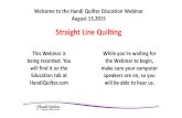 Welcome to the Handi Quilter Education Webinar August 13,2015 Straight Line Quilting This Webinar is being recorded. You will find it on the Education.