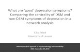 What are 'good' depression symptoms? Comparing the centrality of DSM and non-DSM symptoms of depression in a network analysis Eiko Fried University of.