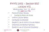 Wednesday, Oct. 13, 2010PHYS 1441-002, Fall 2010 Dr. Jaehoon Yu 1 PHYS 1441  Section 002 Lecture #11 Wednesday, Oct. 13, 2010 Dr. Jaehoon Yu Force of.