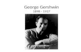 George Gershwin 1898 - 1937. George Gershwin Some interesting facts: American Composer who wrote all kinds of music - classical pieces, popular songs,