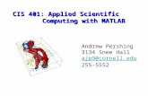 CIS 401: Applied Scientific Computing with MATLAB Andrew Pershing 3134 Snee Hall 255-5552.