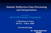 Seismic Reflection Data Processing and Interpretation A Workshop in Cairo 28 Oct.  9 Nov. 2006 Cairo University, Egypt Dr. Sherif Mohamed Hanafy Lecturer.